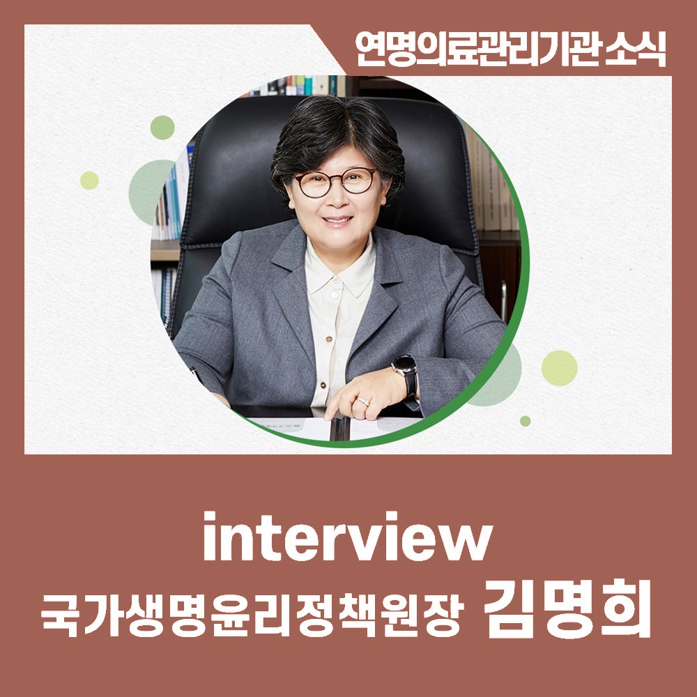 연명의료관리기관 소식 - [interview] 국가생명윤리정책원장 김명희